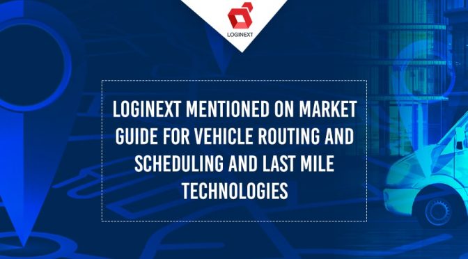 LogiNext is a Representative Vendor in the 2021 Gartner Market Guide for Vehicle Routing and Scheduling and last Mile Technologies
