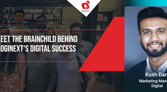 Meet The Brainchild Behind LogiNext’s Digital Success – Kush Dani, on #WeAreLogiNext