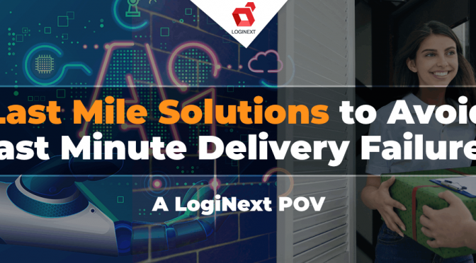 Last Mile Solutions to Avoid Last Minute Delivery Failures