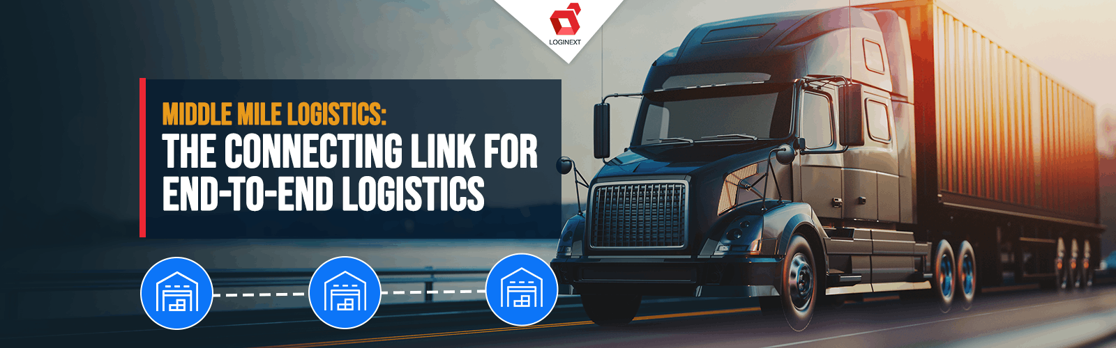 Middle Mile Logistics: The Connecting Link For End-to-End Logistics