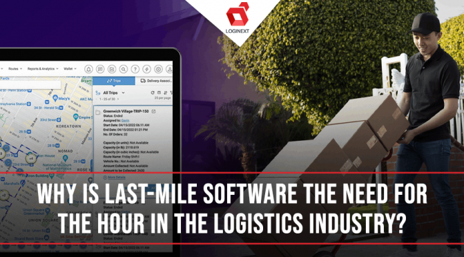 Why is Last Mile Delivery Software the Need for the Hour in the Logistics Industry?