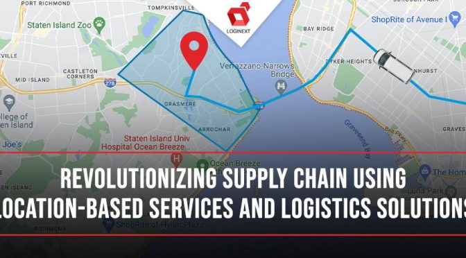 Location-Based Services and Logistics Solutions: Revolutionizing Supply Chain Operations