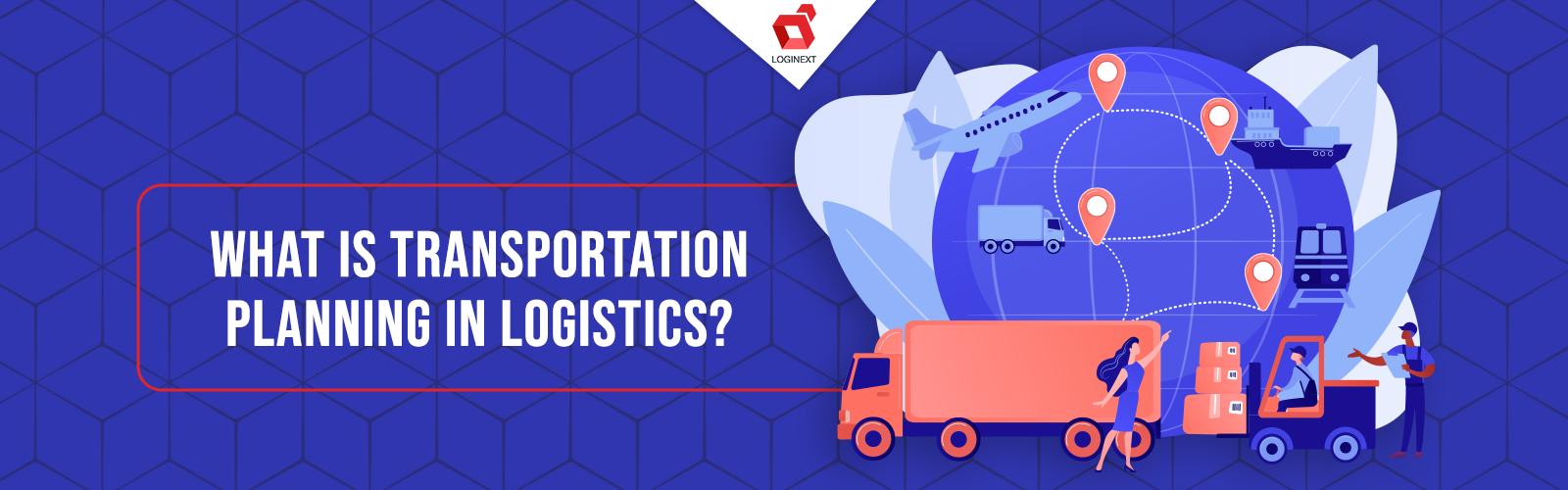 Transportation Planning: 3 Ways It Solves Logistics Pain