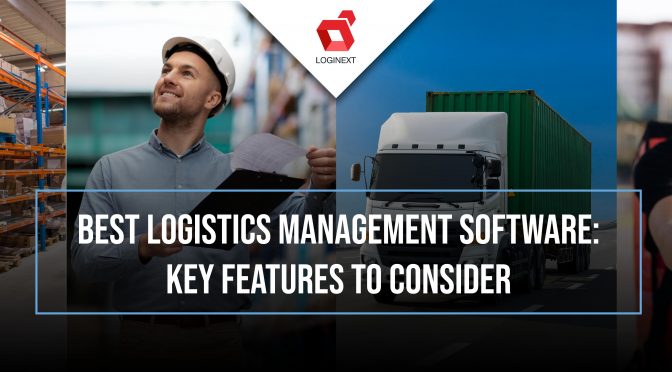 Best Logistics Management Software: Key Features To Consider