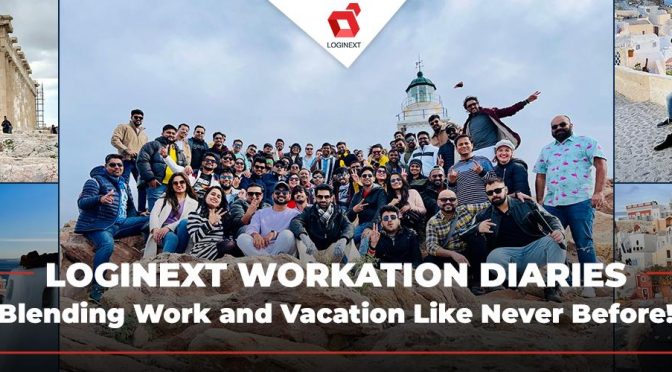 LogiNext Workation Diaries: Blending Work and Vacation Like Never Before!