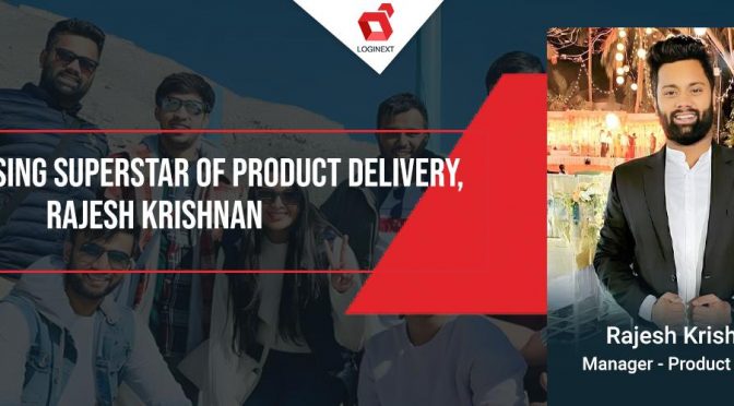Meet The Rising Superstar of Product Delivery, Rajesh Krishnan on #WeAreLogiNext