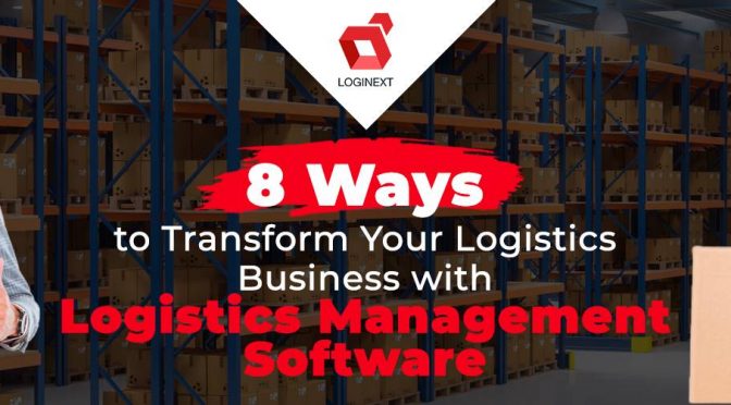 8 Ways to Transform Your Logistics Business with a Logistics Management Software