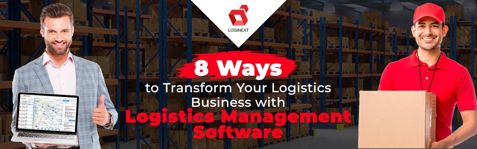 8 Ways to Transform Your Logistics Business with an Ideal Logistics Management Software 