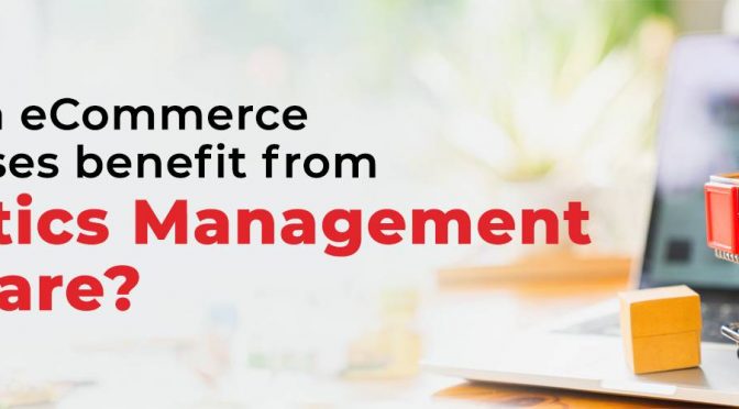 How can eCommerce businesses benefit from Logistics Management software?