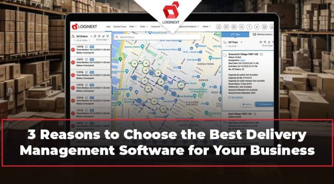 3 Reasons to Choose the Best Delivery Management Software for Your Business