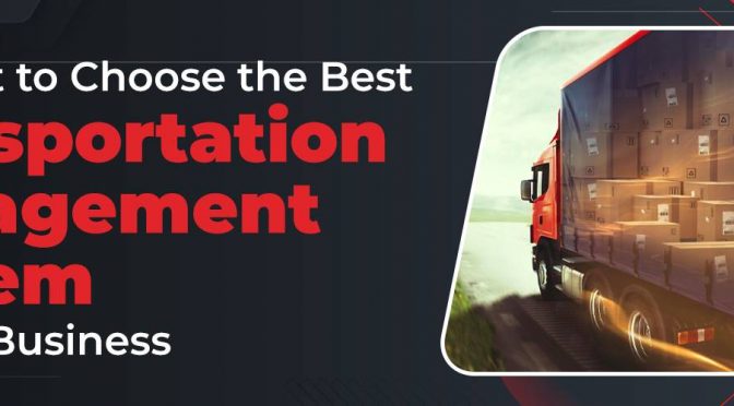 Checklist to Choose the Best Transportation Management System for Your Business