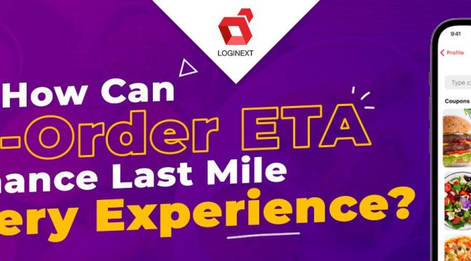 How Can Pre-Order ETA Enhance Last Mile Delivery Experience?