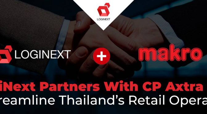 LogiNext Partners With CP Axtra PCL To Streamline Thailand’s Retail Operations