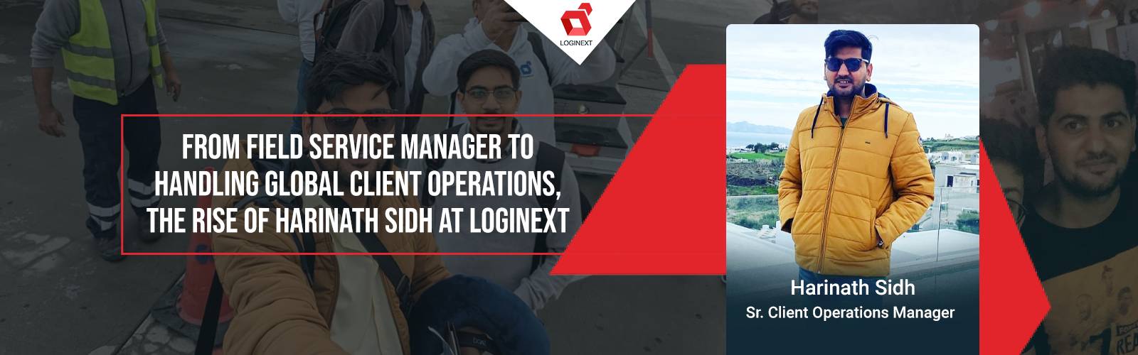 The Rise Of Harinath Sidh At Loginext – From Field Service Manager To Handling Global Client Operations