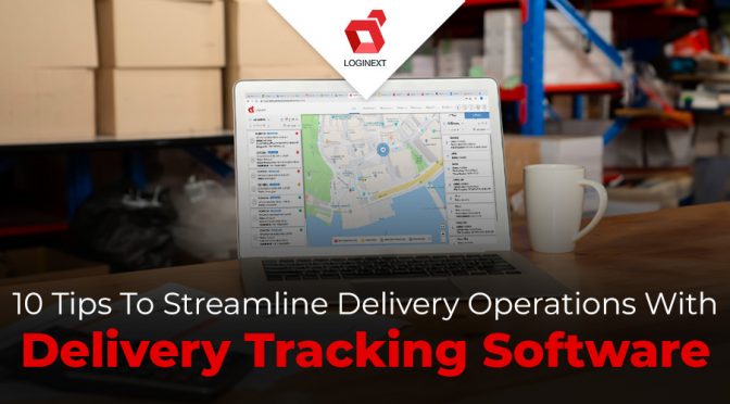 10 Tips To Streamline Delivery Operations With Delivery Tracking Software