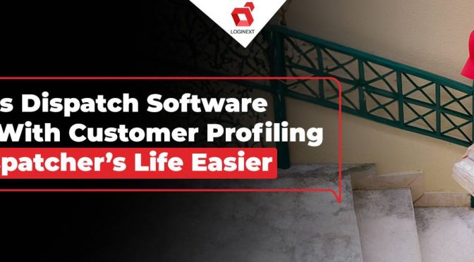 How Does Dispatch Software Enabled With Customer Profiling Make Dispatcher’s Life Easier
