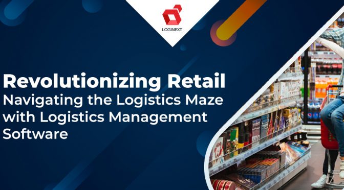 Revolutionizing Retail: Navigating the Logistics Maze with Logistics Management Software