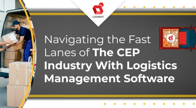 Navigating the Fast Lanes of the CEP Industry With Logistics Management Software