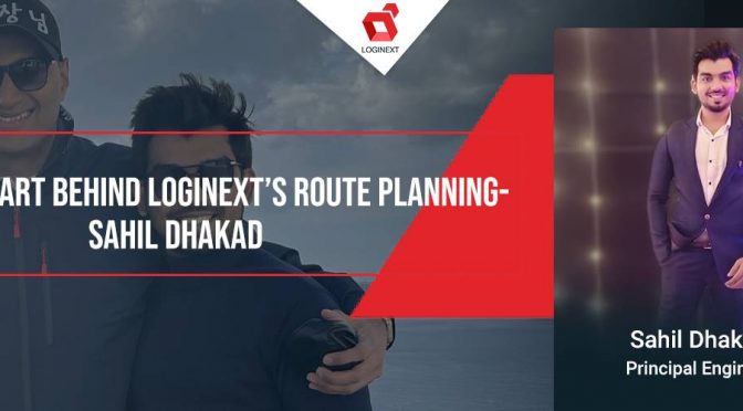Meet The Heart Behind LogiNext’s Route Planning- Sahil Dhakad on WeAreLogiNext