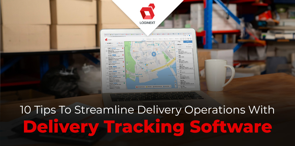 10 Tips To Streamline Delivery Operations With Delivery Tracking Software