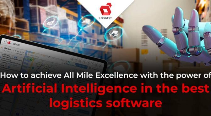 How to achieve All Mile Excellence with the power of Artificial Intelligence in the best logistics software