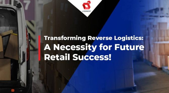 Transforming Reverse Logistics: A Necessity for Future Retail Success!