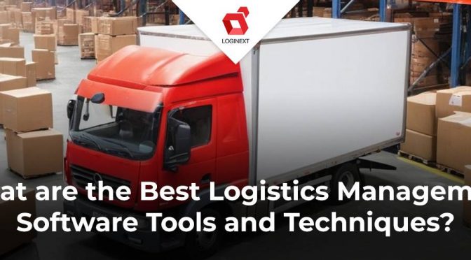 What are the Best Logistics Management Software Tools and Techniques?