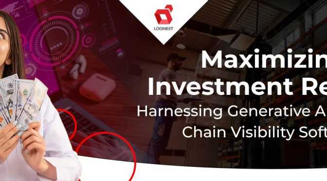 Maximizing Investment Returns: Harnessing Generative AI for Supply Chain Visibility Software