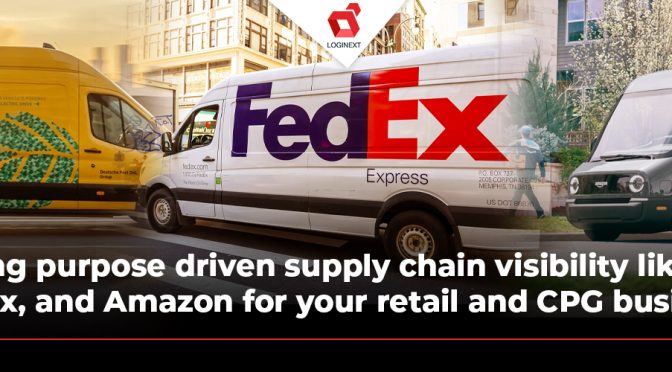 Building purpose driven supply chain visibility like DHL, FedEx, and Amazon for your retail and CPG business