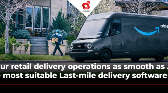 Make your retail delivery operations as smooth as Amazon with the most suitable Last Mile Delivery Software