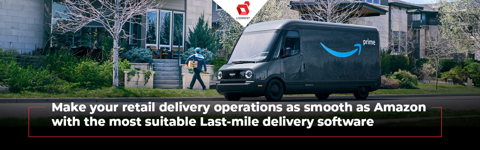 Make your retail delivery operations as smooth as Amazon with the most suitable Last Mile Delivery Software