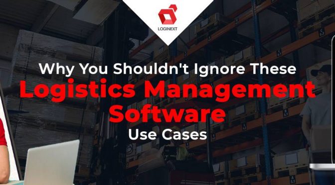 Ignoring these five use cases of logistics management software can cost you money, customers, and your brand name. What are they?