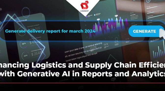 Enhancing Logistics and Supply Chain Efficiency with Generative AI in Reports and Analytics