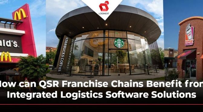 How QSR Franchise Chains Benefit from Integrated Logistics Management Software Solutions