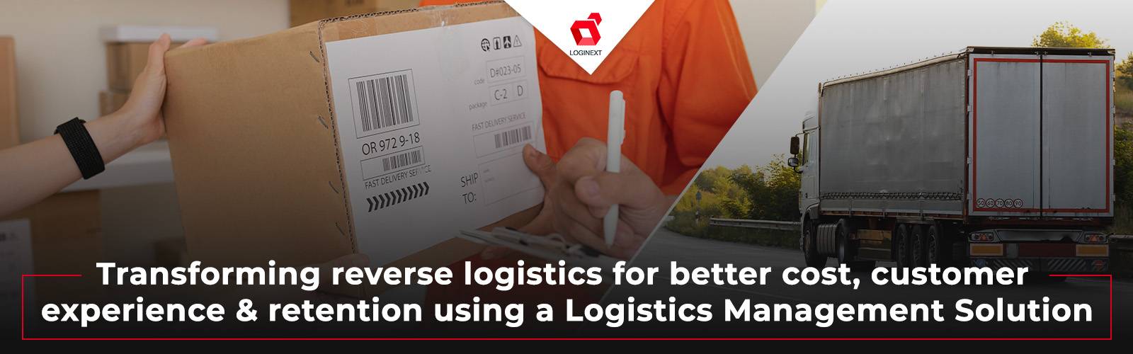 Transforming Reverse Logistics for Better Cost, Customer Experience, and Retention Using Logistics Management Solutions
