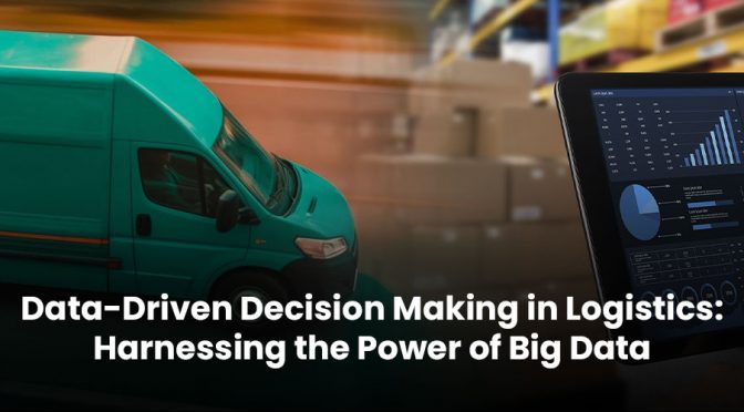 Data-Driven Decision Making in Logistics: Harnessing the Power of Big Data