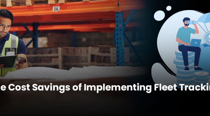 The Cost Savings of Implementing Fleet Tracking