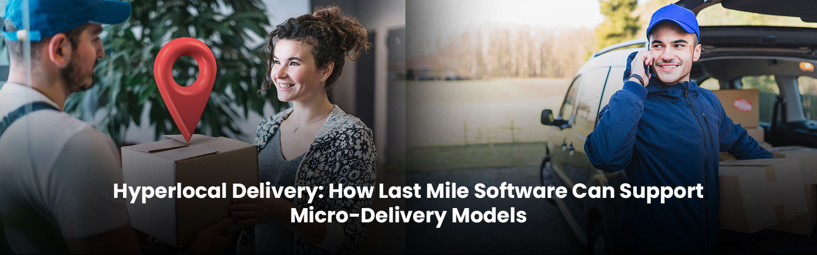 Hyperlocal Delivery: How Last Mile Software Can Support Micro-Delivery Models