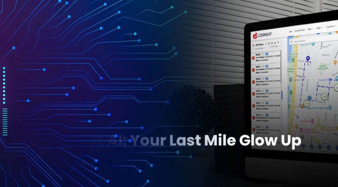 LogiNext AI: Your Last Mile Glow Up