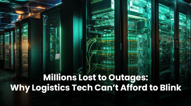 Millions Lost to Outages: Why Logistics Tech Can’t Afford to Blink