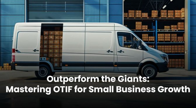 Outperform the Giants: Mastering OTIF for Small Business Growth