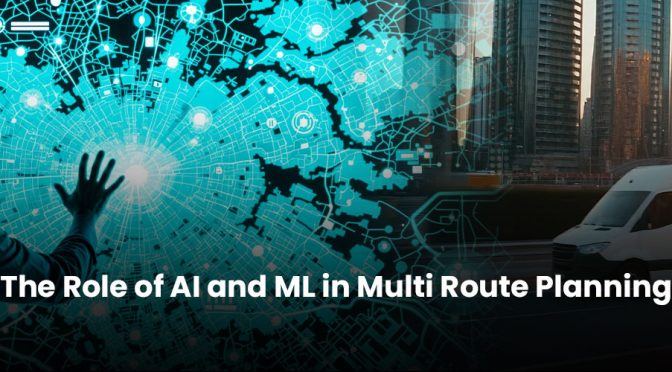 The Role of AI and ML in Multi Route Planning