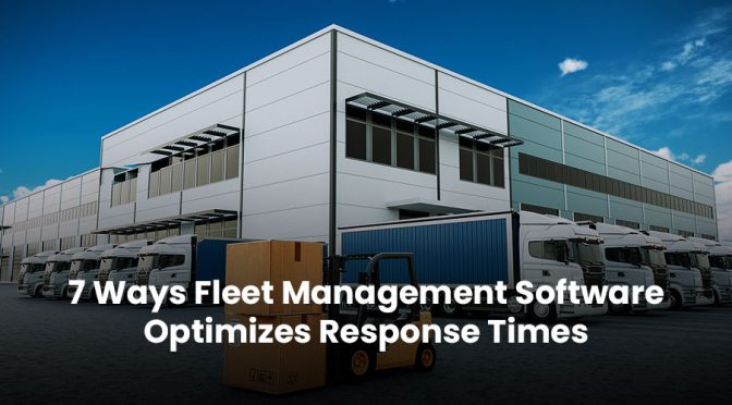 7 Ways Fleet Management Software Optimizes Response Times