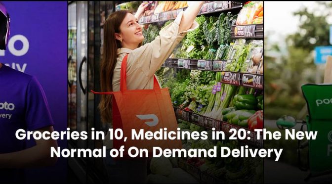 Groceries in 10, Medicines in 20: The New Normal of On Demand Delivery