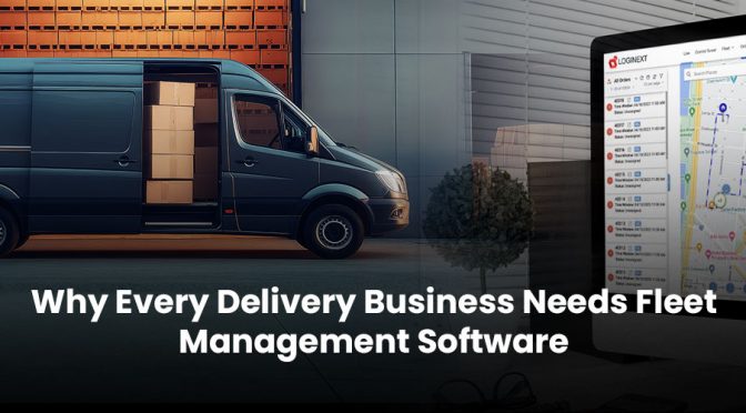 Why Every Delivery Business Needs Fleet Management Software