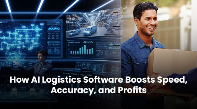 How AI Logistics Software Boosts Speed, Accuracy, and Profits