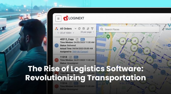 The Rise of Logistics Software: Revolutionizing Transportation