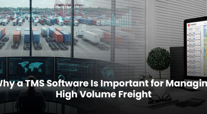 Why a TMS Software Is Important for Managing High Volume Freight