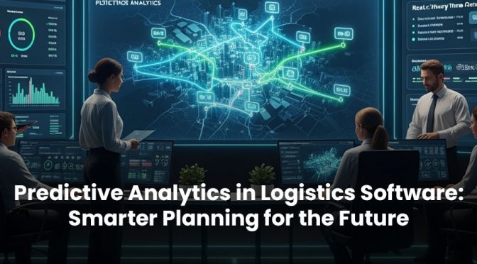 Predictive Analytics in Logistics Software: Smarter Planning for the Future