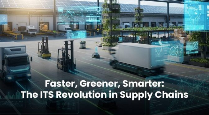 Faster, Greener, Smarter: The ITS Revolution in Supply Chains